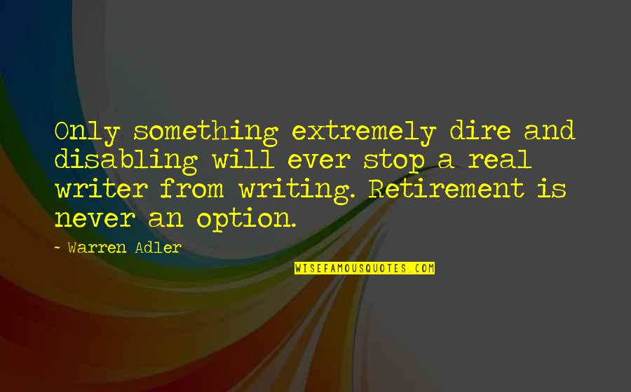 Real Quotes And Quotes By Warren Adler: Only something extremely dire and disabling will ever Real Quotes And Quotes By Warren Adler: Only something extremely dire and disabling will ever