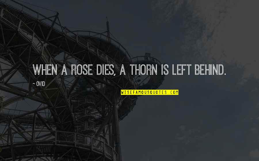 Real Raps Quotes By Ovid: When a rose dies, a thorn is left