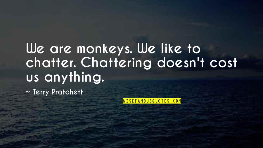 Real Raps Quotes By Terry Pratchett: We are monkeys. We like to chatter. Chattering