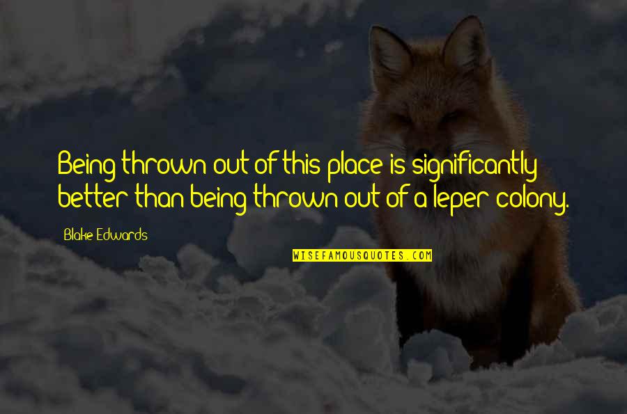 Real Raw Dog Quotes By Blake Edwards: Being thrown out of this place is significantly