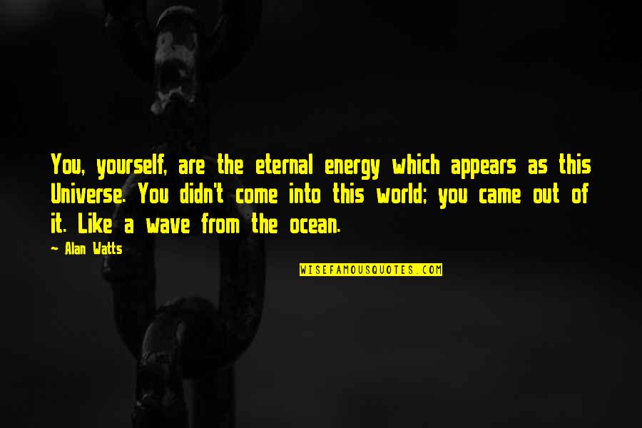 Real Raw Organics Quotes By Alan Watts: You, yourself, are the eternal energy which appears