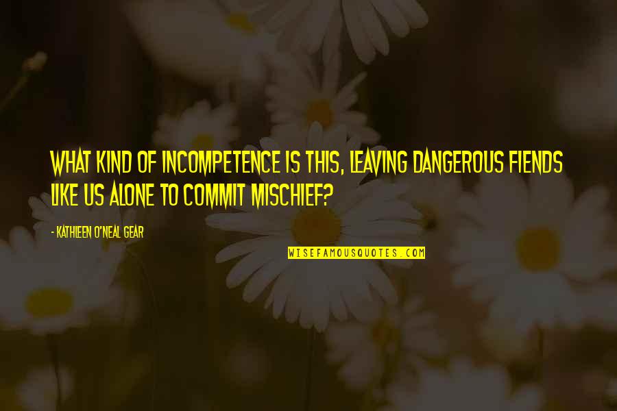 Real Raw Organics Quotes By Kathleen O'Neal Gear: What kind of incompetence is this, leaving dangerous Real Raw Organics Quotes By Kathleen O'Neal Gear: What kind of incompetence is this, leaving dangerous