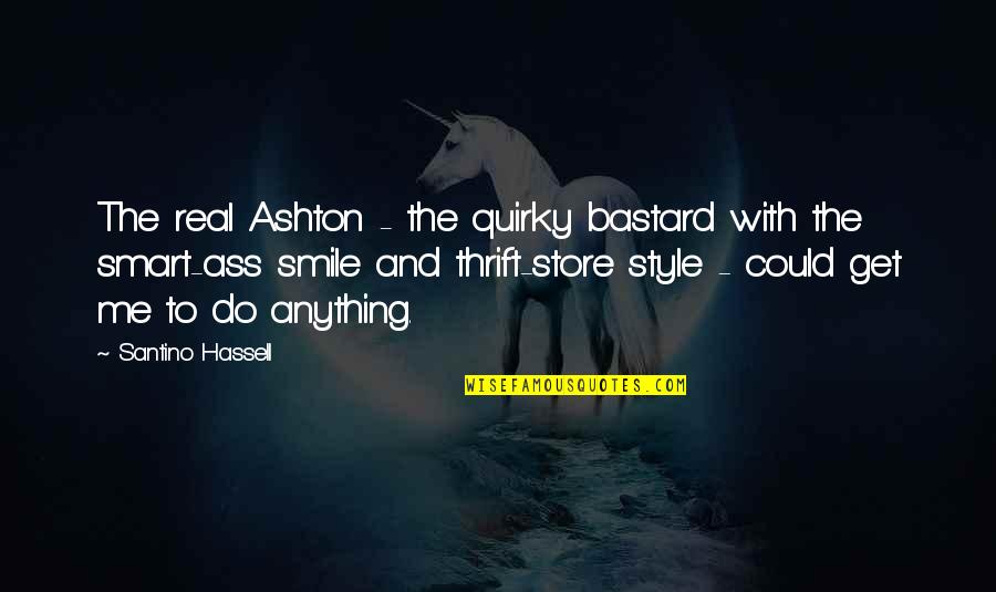 Real Real Store Quotes By Santino Hassell: The real Ashton - the quirky bastard with