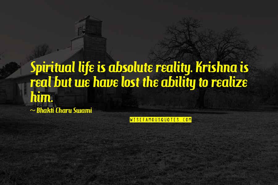 Real Realize Real Quotes By Bhakti Charu Swami: Spiritual life is absolute reality. Krishna is real Real Realize Real Quotes By Bhakti Charu Swami: Spiritual life is absolute reality. Krishna is real