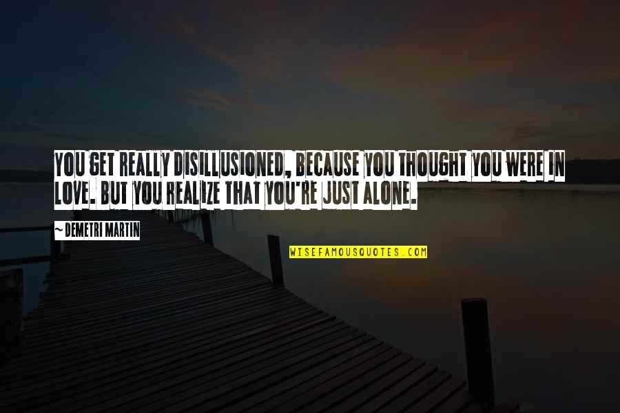 Real Realize Real Quotes By Demetri Martin: You get really disillusioned, because you thought you Real Realize Real Quotes By Demetri Martin: You get really disillusioned, because you thought you