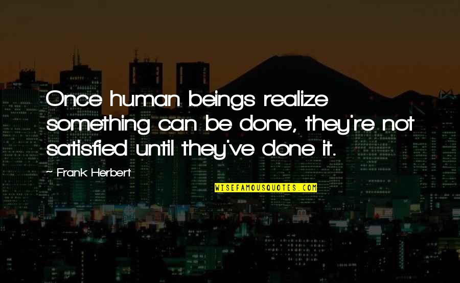 Real Realize Real Quotes By Frank Herbert: Once human beings realize something can be done, Real Realize Real Quotes By Frank Herbert: Once human beings realize something can be done,