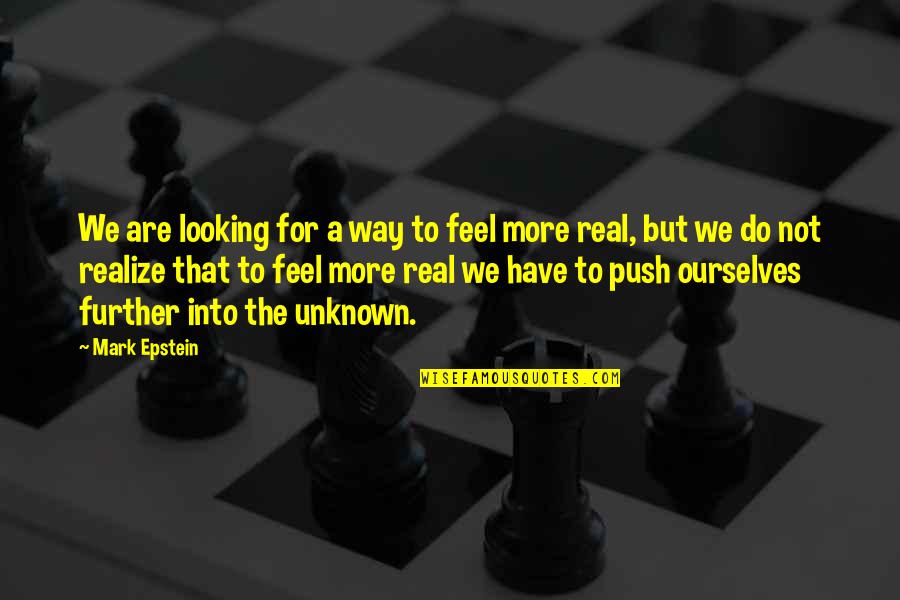 Real Realize Real Quotes By Mark Epstein: We are looking for a way to feel Real Realize Real Quotes By Mark Epstein: We are looking for a way to feel