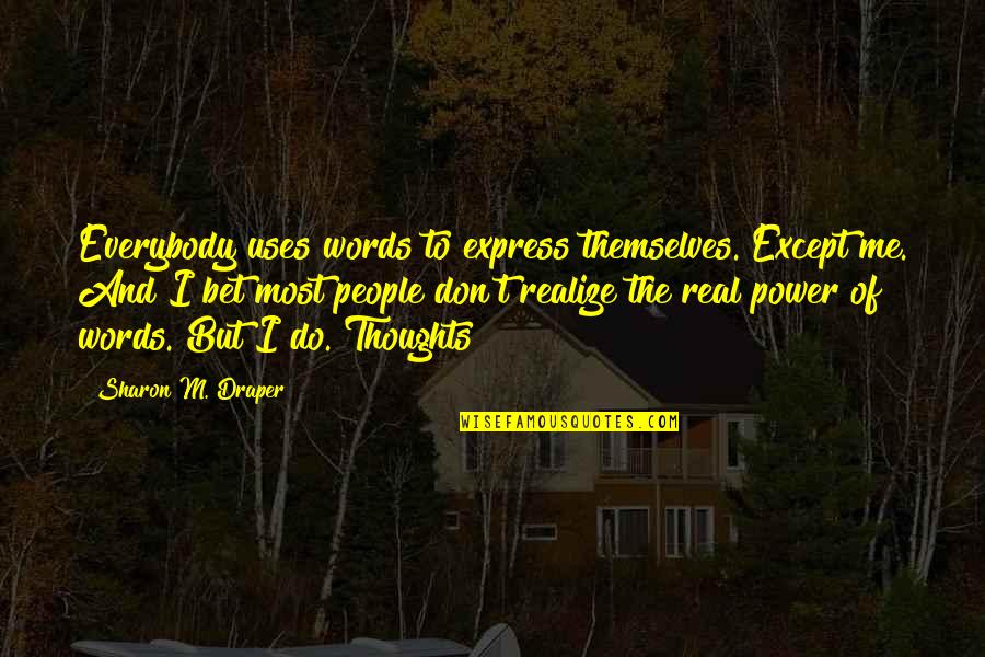Real Realize Real Quotes By Sharon M. Draper: Everybody uses words to express themselves. Except me. Real Realize Real Quotes By Sharon M. Draper: Everybody uses words to express themselves. Except me.