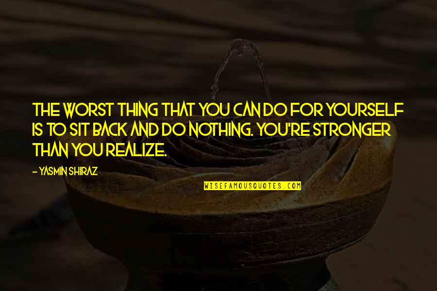 Real Realize Real Quotes By Yasmin Shiraz: The worst thing that you can do for Real Realize Real Quotes By Yasmin Shiraz: The worst thing that you can do for