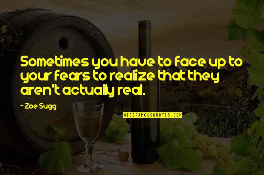 Real Realize Real Quotes By Zoe Sugg: Sometimes you have to face up to your