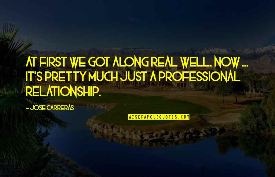 Real Relationship Quotes By Jose Carreras: At first we got along real well. Now