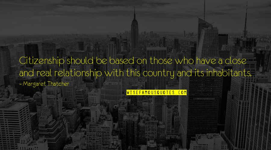 Real Relationship Quotes By Margaret Thatcher: Citizenship should be based on those who have