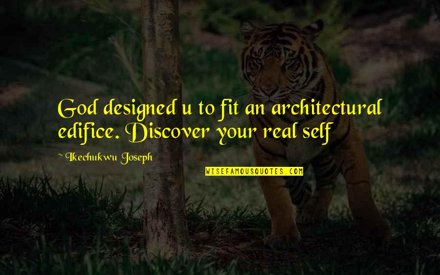Real Self Quotes By Ikechukwu Joseph: God designed u to fit an architectural edifice.