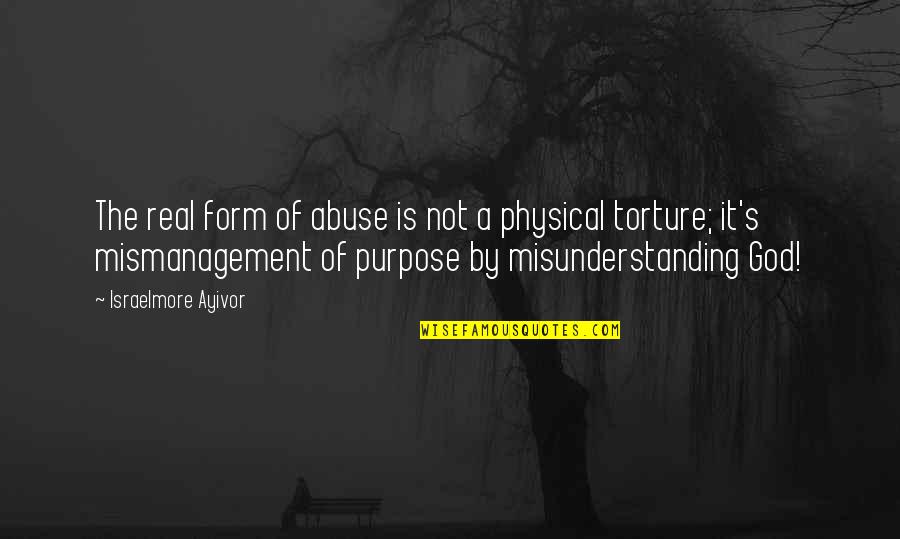 Real Self Quotes By Israelmore Ayivor: The real form of abuse is not a