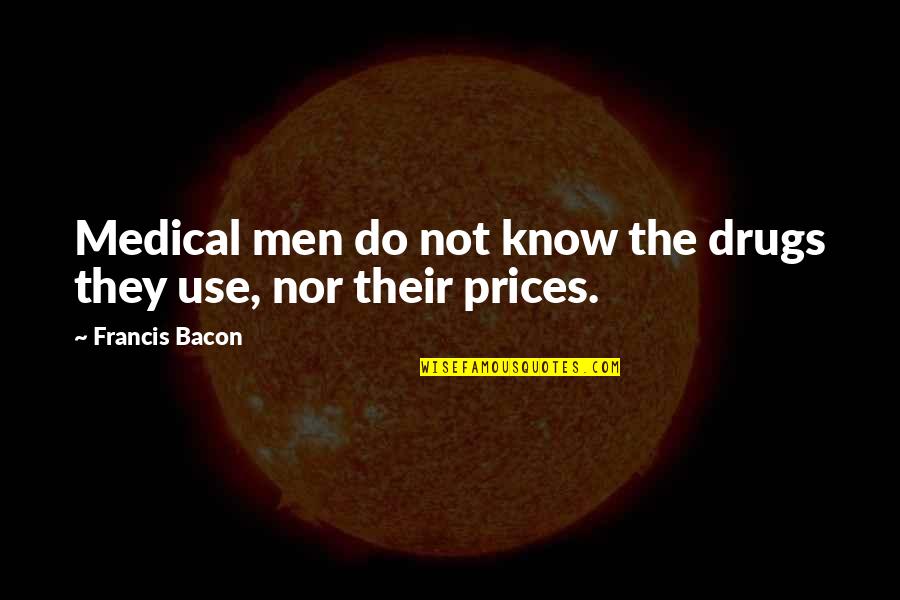 Real Slim Shady Quotes By Francis Bacon: Medical men do not know the drugs they Real Slim Shady Quotes By Francis Bacon: Medical men do not know the drugs they