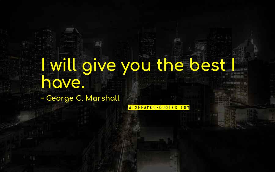 Real Slim Shady Quotes By George C. Marshall: I will give you the best I have. Real Slim Shady Quotes By George C. Marshall: I will give you the best I have.