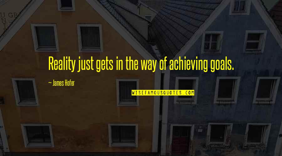 Real Slim Shady Quotes By James Hofer: Reality just gets in the way of achieving Real Slim Shady Quotes By James Hofer: Reality just gets in the way of achieving