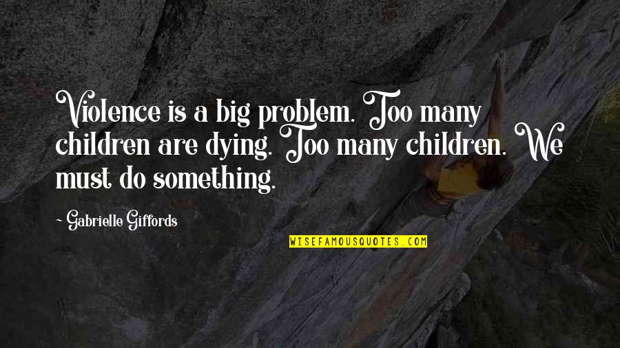 Real Statements Quotes By Gabrielle Giffords: Violence is a big problem. Too many children