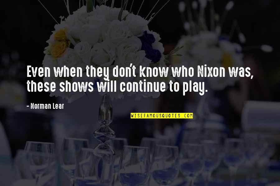 Real Statements Quotes By Norman Lear: Even when they don't know who Nixon was,