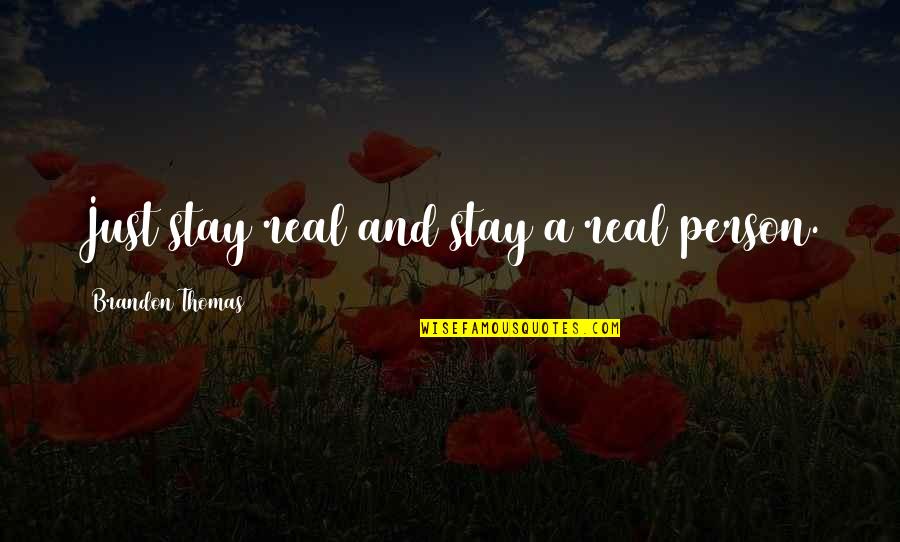 Real Stay Real Quotes By Brandon Thomas: Just stay real and stay a real person. Real Stay Real Quotes By Brandon Thomas: Just stay real and stay a real person.