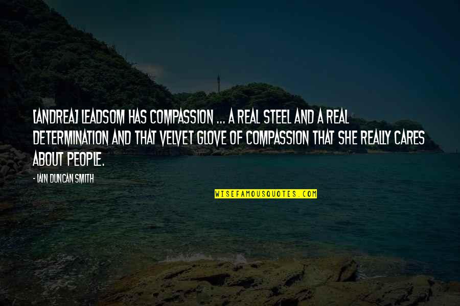 Real Steel Quotes By Iain Duncan Smith: [Andrea] Leadsom has compassion ... a real steel