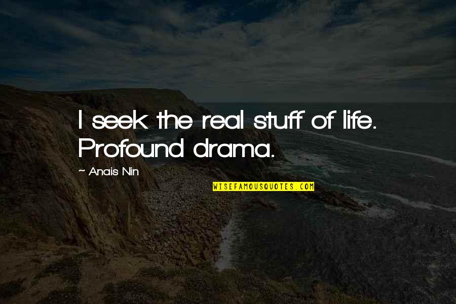 Real Stuff Quotes By Anais Nin: I seek the real stuff of life. Profound