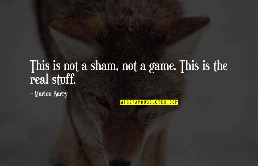 Real Stuff Quotes By Marion Barry: This is not a sham, not a game.