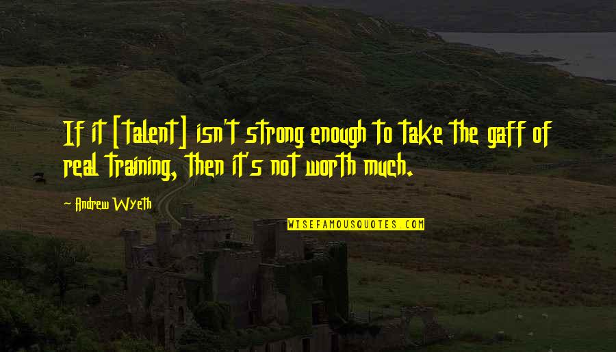 Real Talent Quotes By Andrew Wyeth: If it [talent] isn't strong enough to take