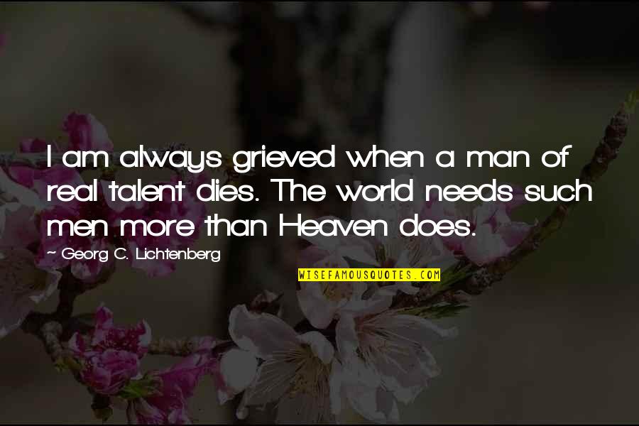 Real Talent Quotes By Georg C. Lichtenberg: I am always grieved when a man of