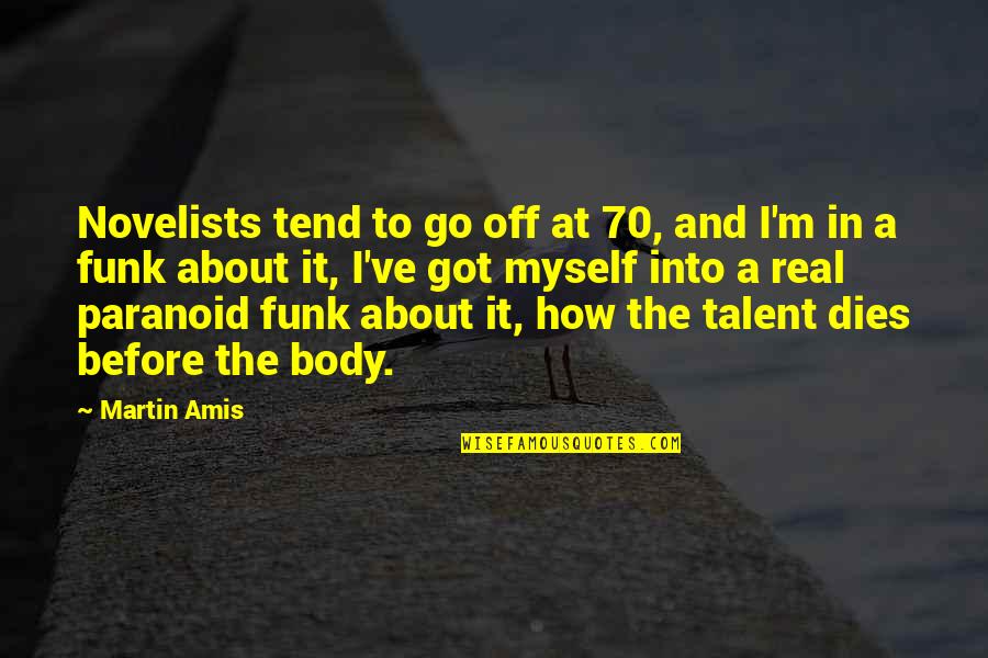 Real Talent Quotes By Martin Amis: Novelists tend to go off at 70, and