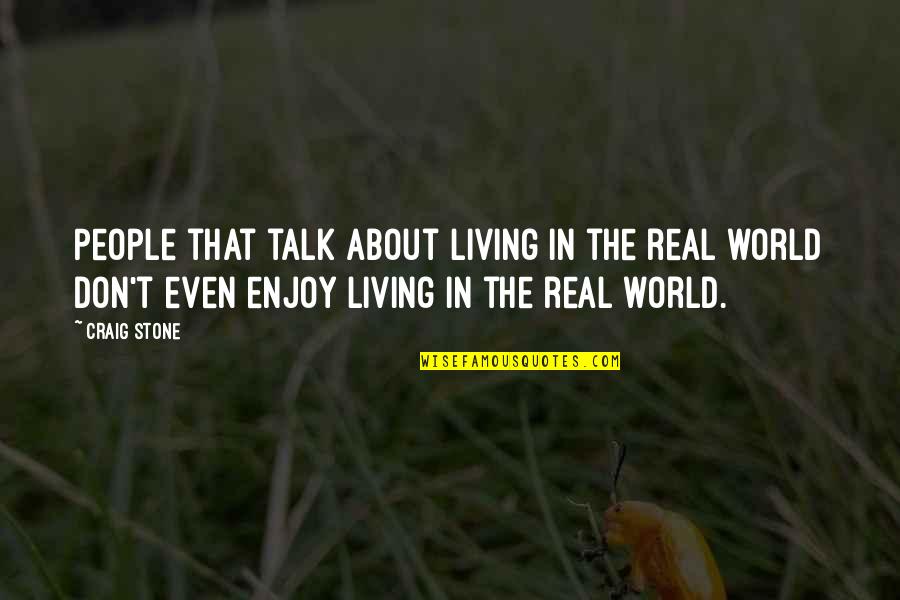 Real Talk Quotes By Craig Stone: People that talk about living in the real