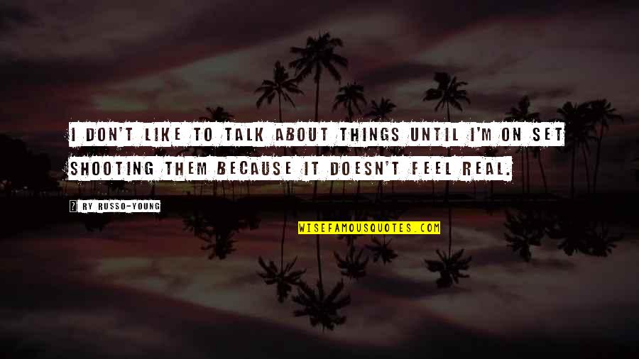 Real Talk Quotes By Ry Russo-Young: I don't like to talk about things until