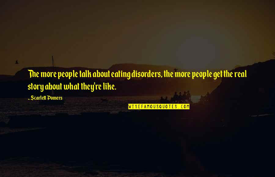 Real Talk Quotes By Scarlett Pomers: The more people talk about eating disorders, the