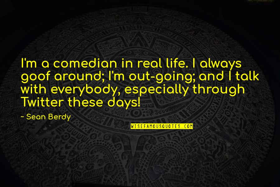 Real Talk Quotes By Sean Berdy: I'm a comedian in real life. I always