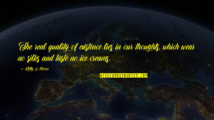 Real Taste Quotes By Kelly Moore: The real quality of existence lies in our Real Taste Quotes By Kelly Moore: The real quality of existence lies in our