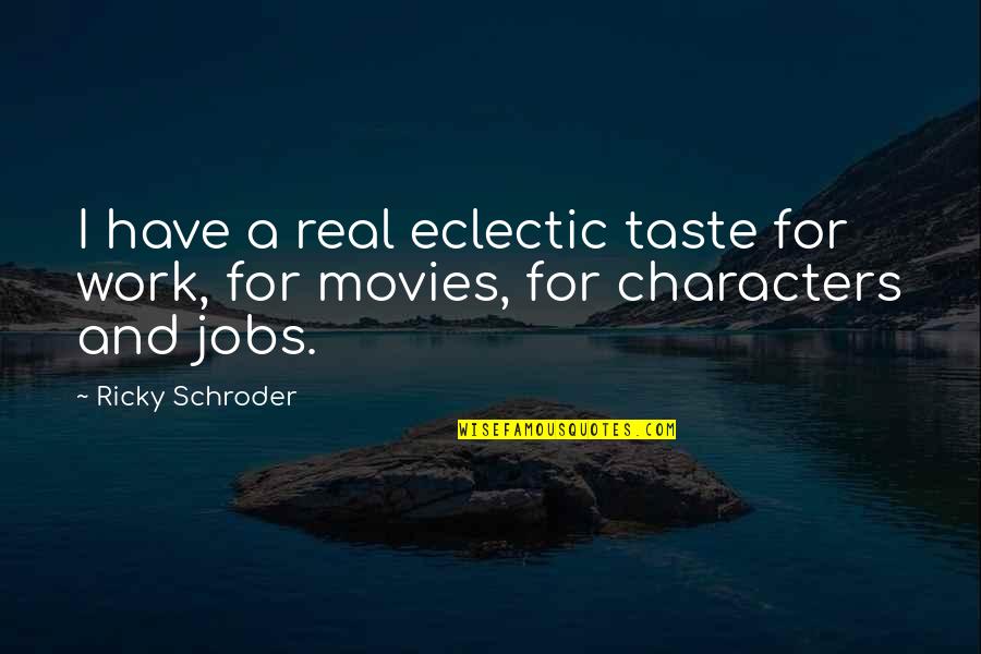 Real Taste Quotes By Ricky Schroder: I have a real eclectic taste for work,