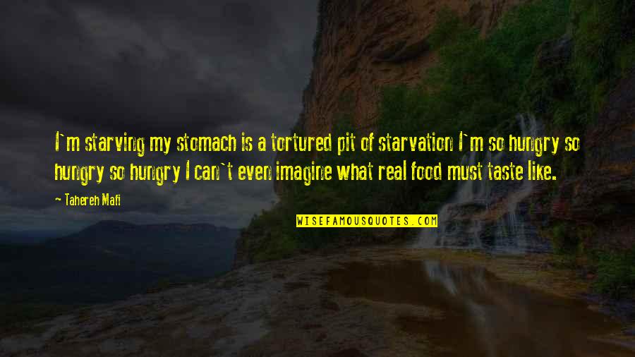 Real Taste Quotes By Tahereh Mafi: I'm starving my stomach is a tortured pit Real Taste Quotes By Tahereh Mafi: I'm starving my stomach is a tortured pit
