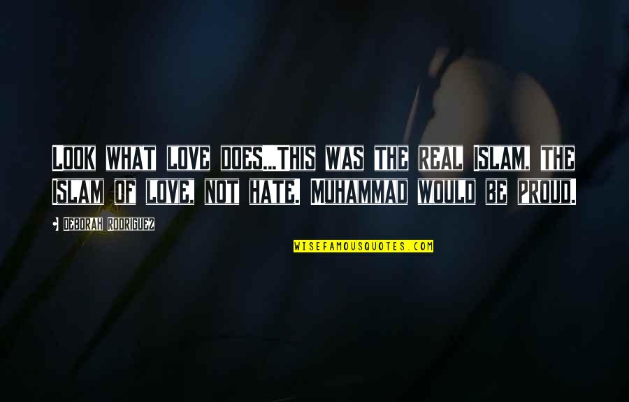 Real The Real Quotes By Deborah Rodriguez: Look what love does...This was the real Islam,