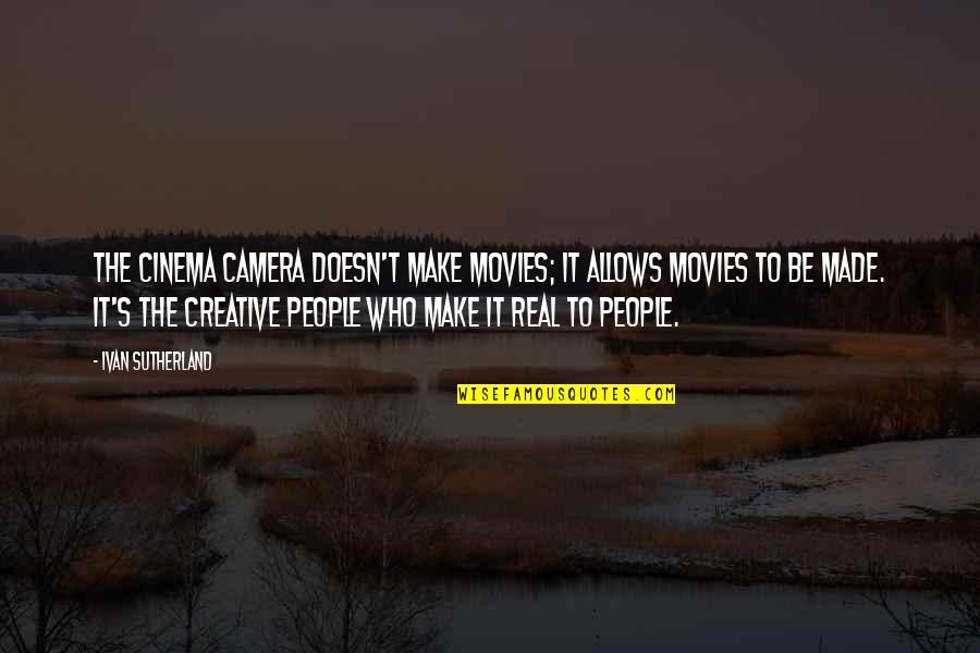 Real The Real Quotes By Ivan Sutherland: The cinema camera doesn't make movies; it allows