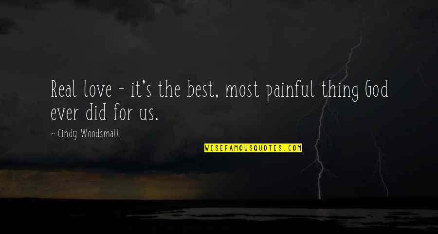 Real Thing Love Quotes By Cindy Woodsmall: Real love - it's the best, most painful Real Thing Love Quotes By Cindy Woodsmall: Real love - it's the best, most painful