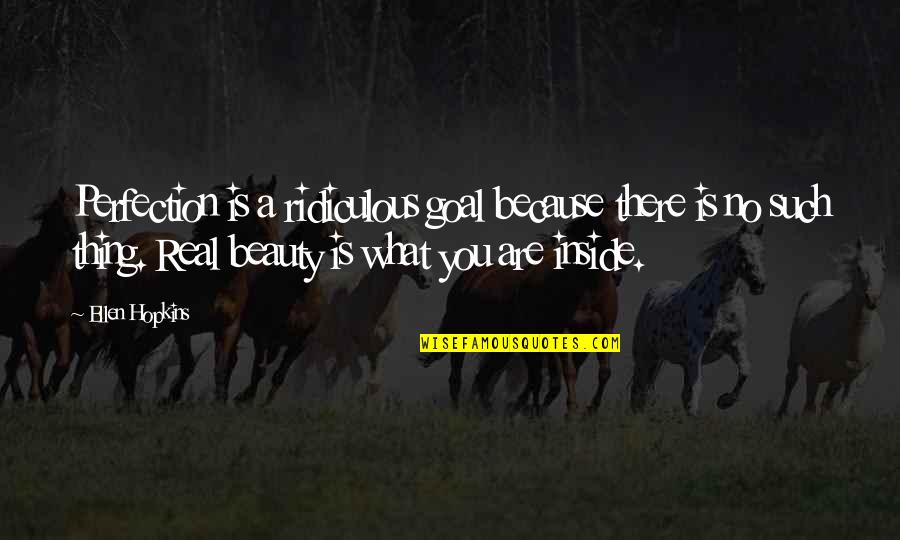 Real Thing Love Quotes By Ellen Hopkins: Perfection is a ridiculous goal because there is Real Thing Love Quotes By Ellen Hopkins: Perfection is a ridiculous goal because there is