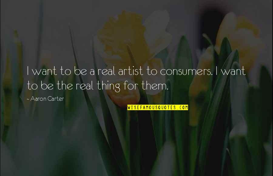 Real Thing Quotes By Aaron Carter: I want to be a real artist to