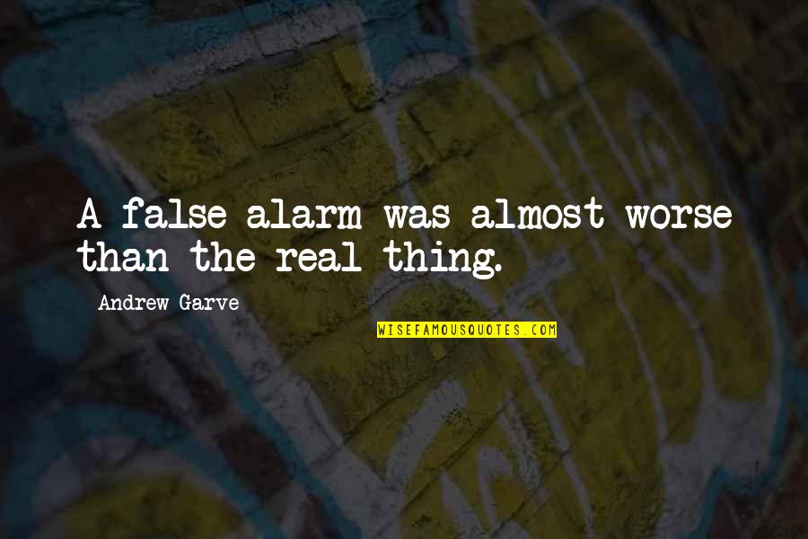 Real Thing Quotes By Andrew Garve: A false alarm was almost worse than the