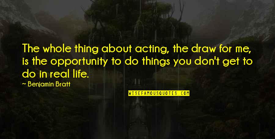 Real Thing Quotes By Benjamin Bratt: The whole thing about acting, the draw for