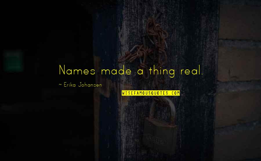 Real Thing Quotes By Erika Johansen: Names made a thing real.