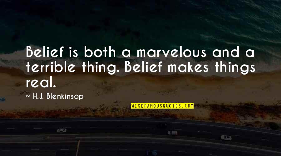 Real Thing Quotes By H.J. Blenkinsop: Belief is both a marvelous and a terrible