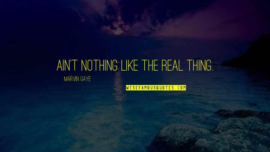 Real Thing Quotes By Marvin Gaye: Ain't nothing like the real thing.