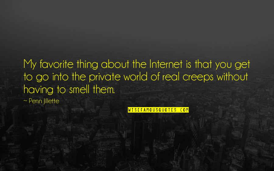 Real Thing Quotes By Penn Jillette: My favorite thing about the Internet is that