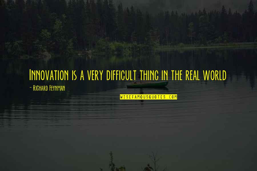 Real Thing Quotes By Richard Feynman: Innovation is a very difficult thing in the