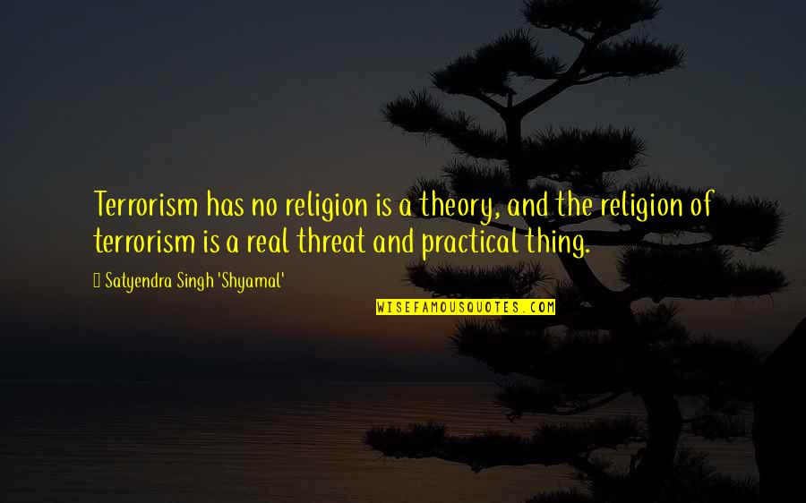 Real Thing Quotes By Satyendra Singh 'Shyamal': Terrorism has no religion is a theory, and